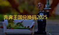 奔奔王国兑换码2025最新汇总